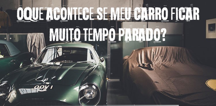 7 consequências do carro parado na garagem
